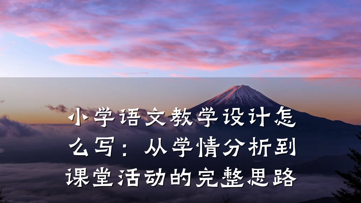 小学语文教学设计怎么写:从学情分析到课堂活动的完整思路