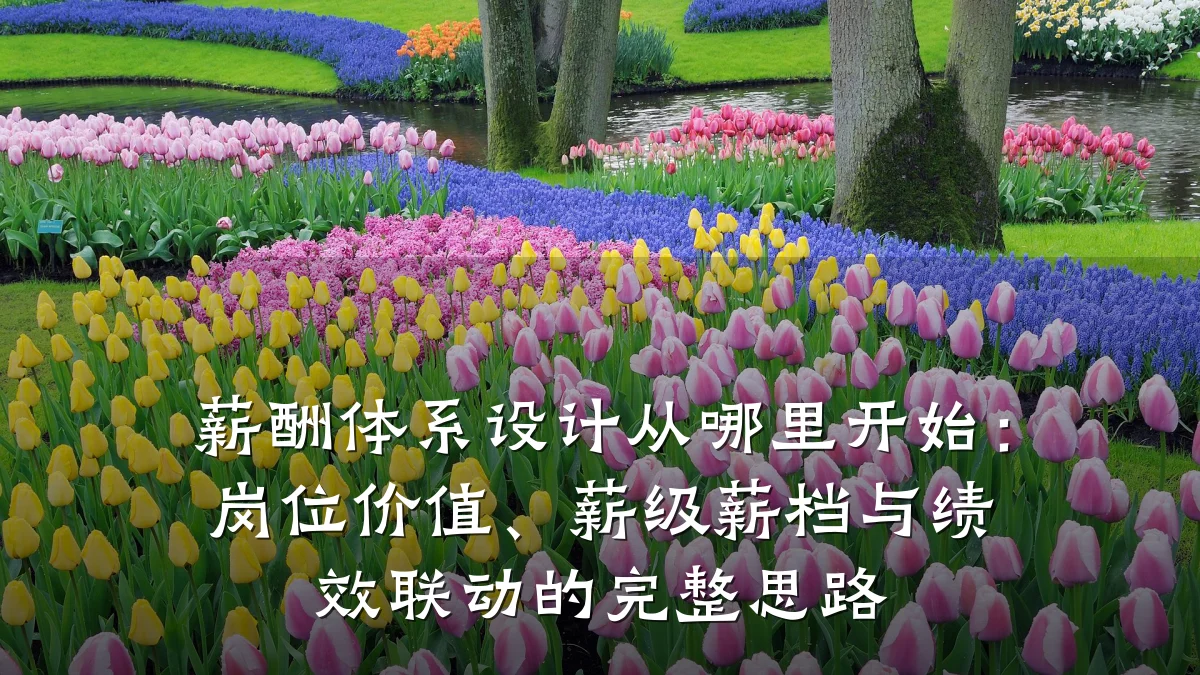 薪酬体系设计从哪里开始:岗位价值、薪级薪档与绩效联动的完整思路