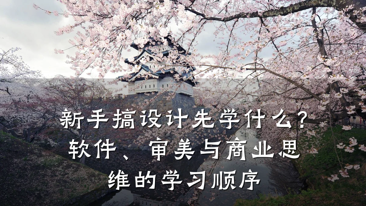 新手搞设计先学什么?软件、审美与商业思维的学习顺序