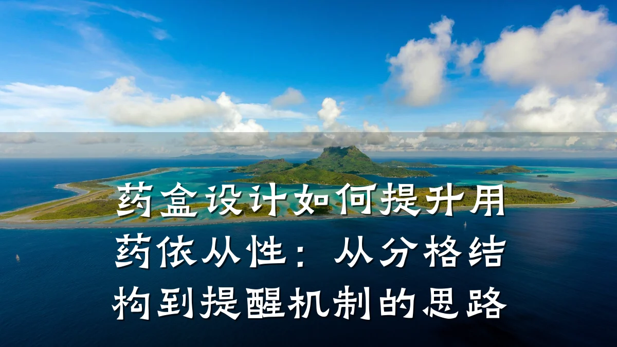 药盒设计如何提升用药依从性:从分格结构到提醒机制的思路