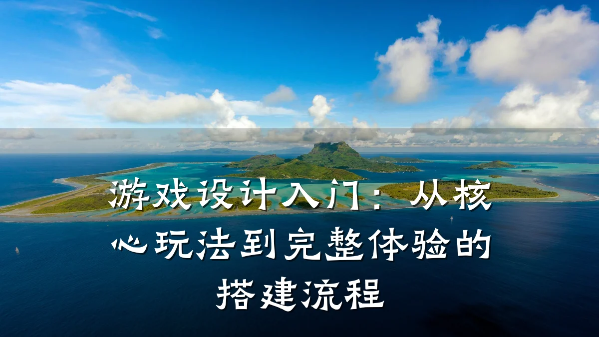 游戏设计入门:从核心玩法到完整体验的搭建流程