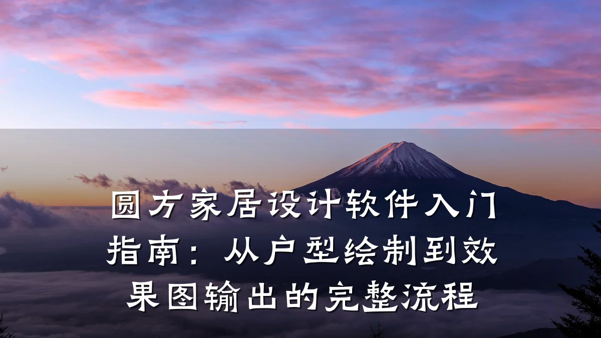 圆方家居设计软件入门指南:从户型绘制到效果图输出的完整流程