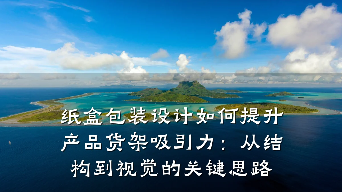 纸盒包装设计如何提升产品货架吸引力:从结构到视觉的关键思路