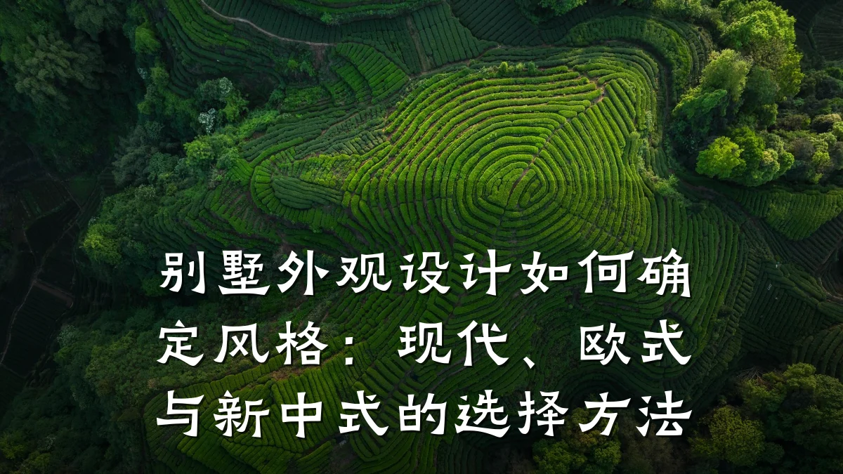别墅外观设计如何确定风格：现代、欧式与新中式的选择方法