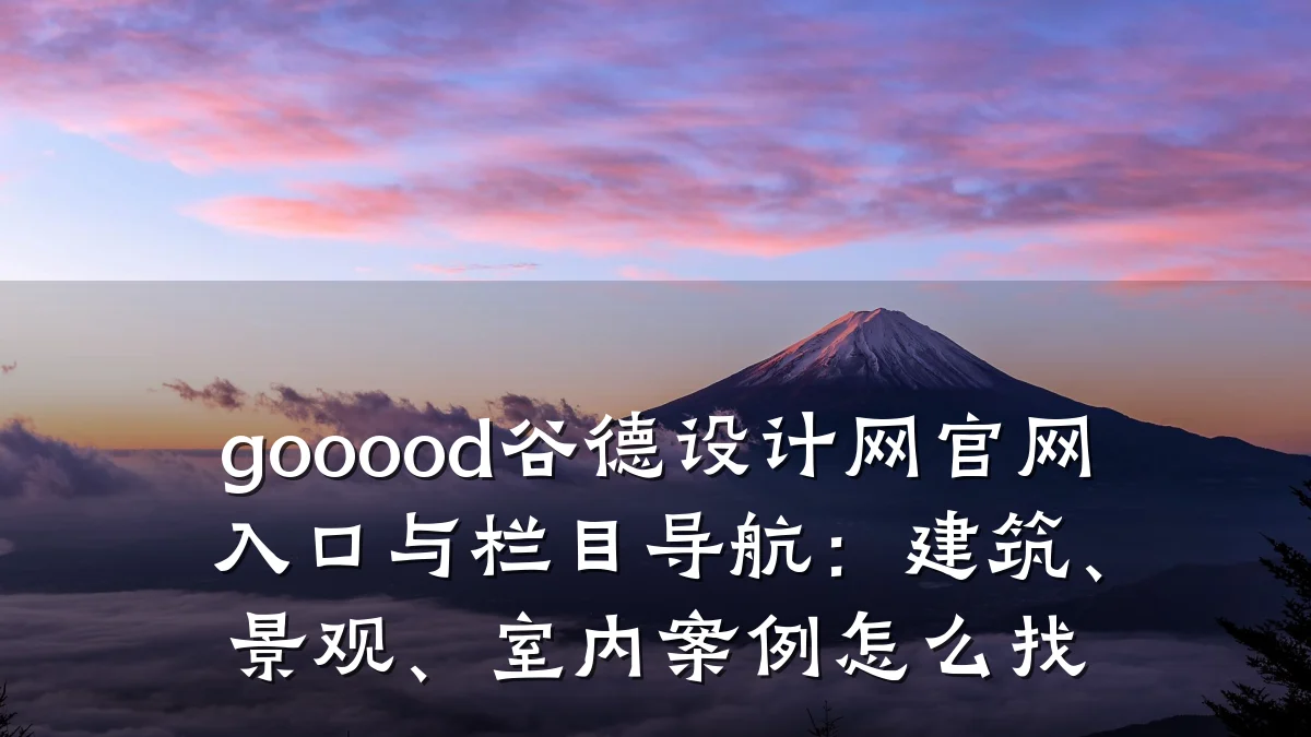 gooood谷德设计网官网入口与栏目导航:建筑、景观、室内案例怎么找