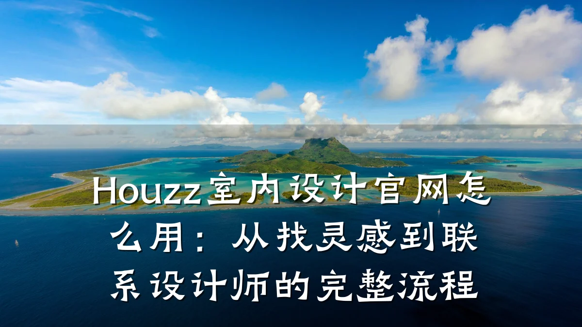 Houzz室内设计官网怎么用:从找灵感到联系设计师的完整流程