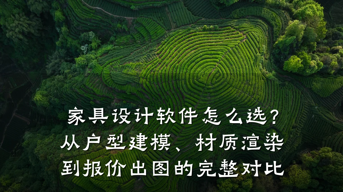 家具设计软件怎么选?从户型建模、材质渲染到报价出图的完整对比