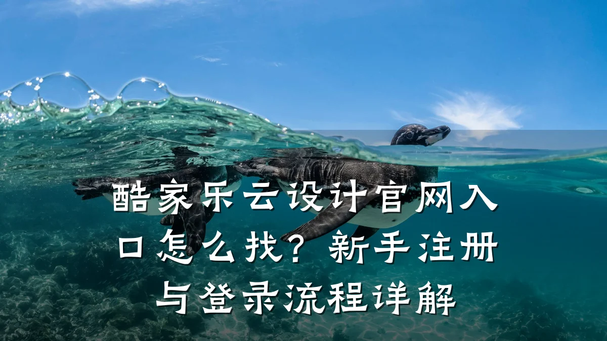 酷家乐云设计官网入口怎么找?新手注册与登录流程详解