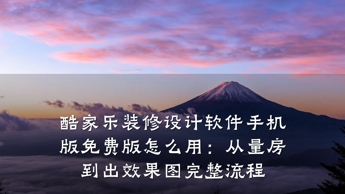 酷家乐装修设计软件手机版免费版怎么用:从量房到出效果图完整流程