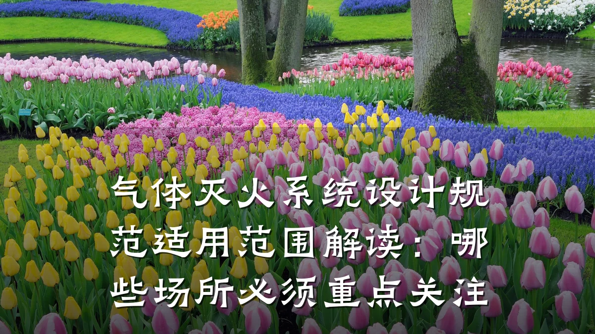 气体灭火系统设计规范适用范围解读:哪些场所必须重点关注