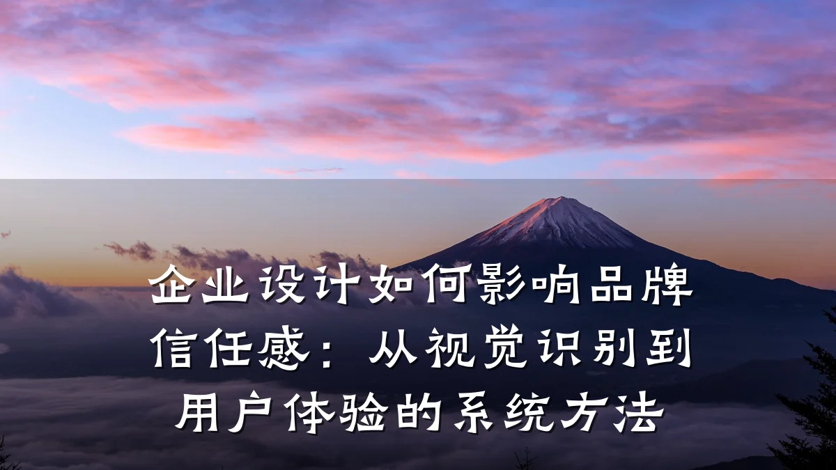 企业设计如何影响品牌信任感:从视觉识别到用户体验的系统方法