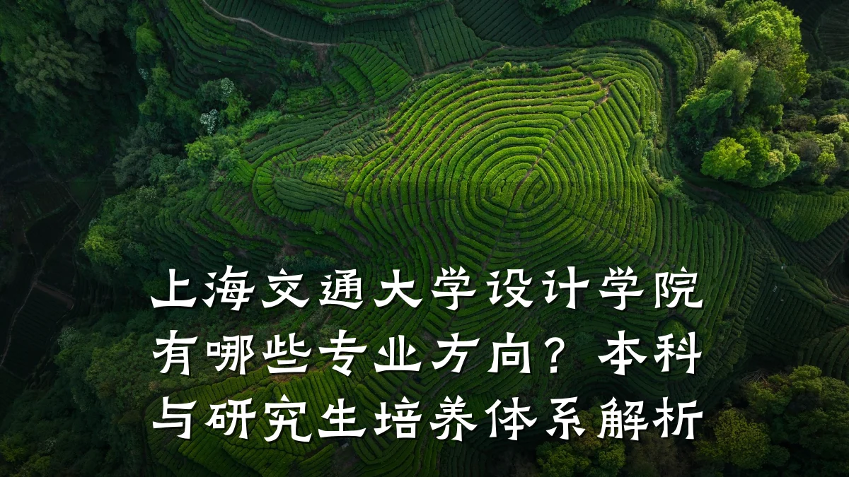 上海交通大学设计学院有哪些专业方向?本科与研究生培养体系解析