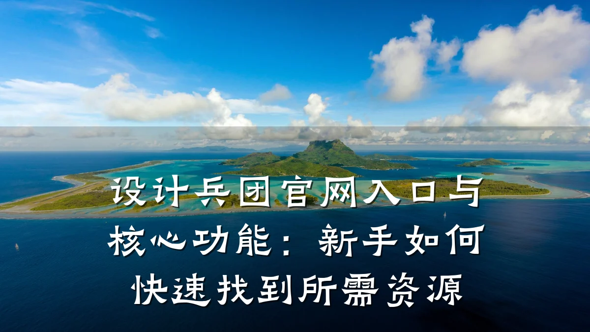 设计兵团官网入口与核心功能:新手如何快速找到所需资源