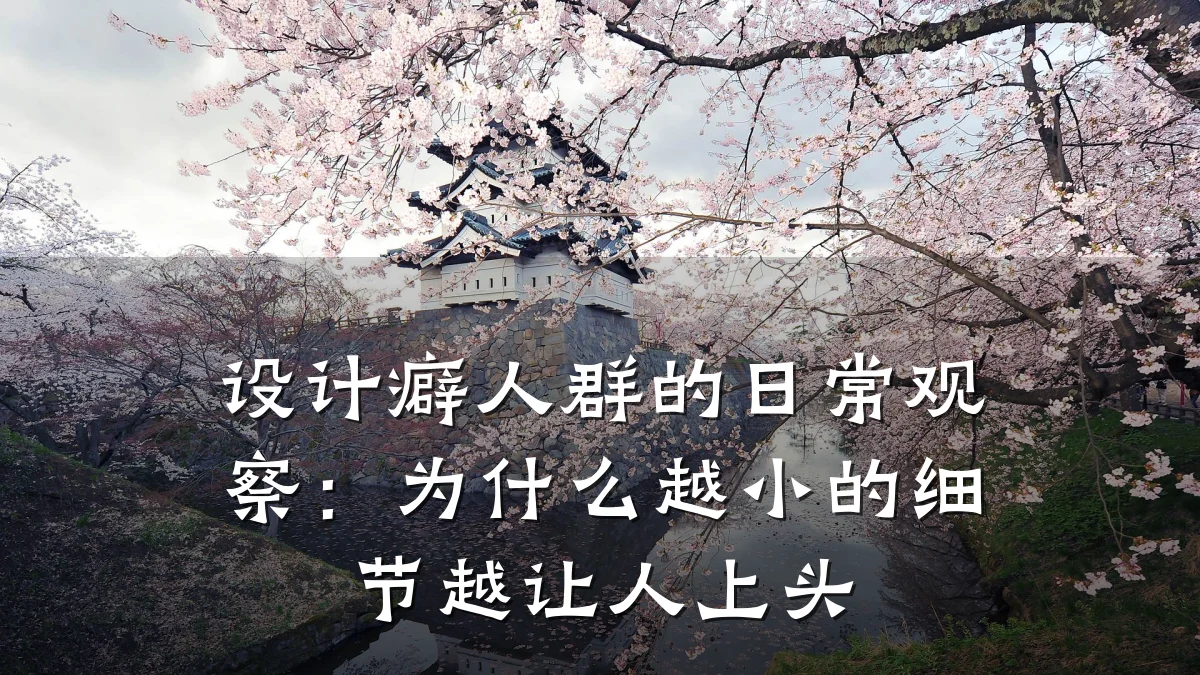 设计癖人群的日常观察:为什么越小的细节越让人上头