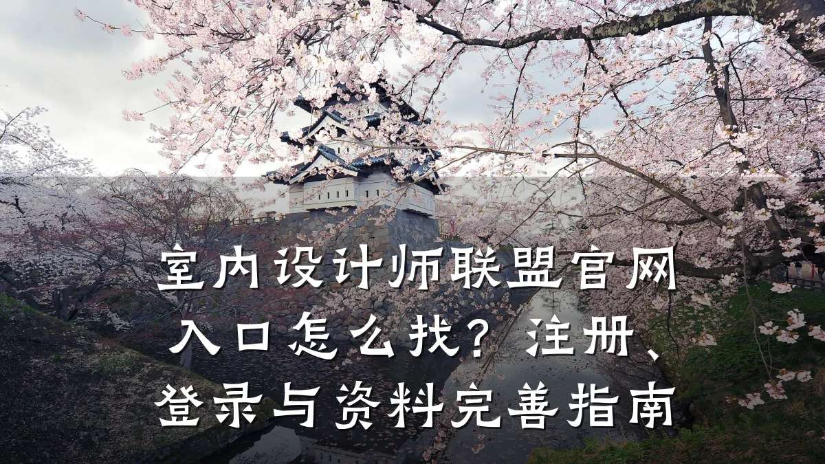 室内设计师联盟官网入口怎么找?注册、登录与资料完善指南