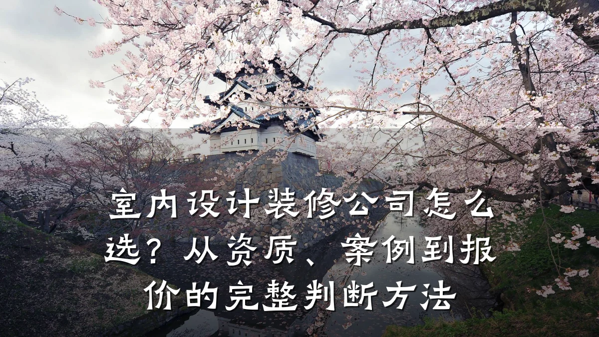 室内设计装修公司怎么选?从资质、案例到报价的完整判断方法