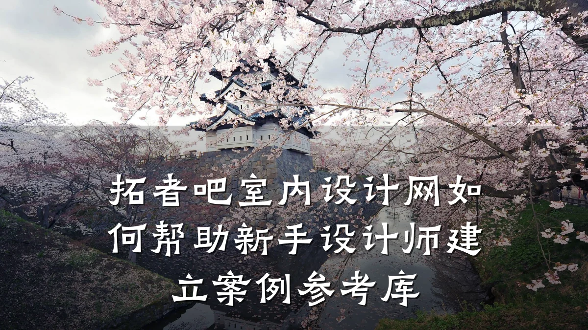 拓者吧室内设计网如何帮助新手设计师建立案例参考库