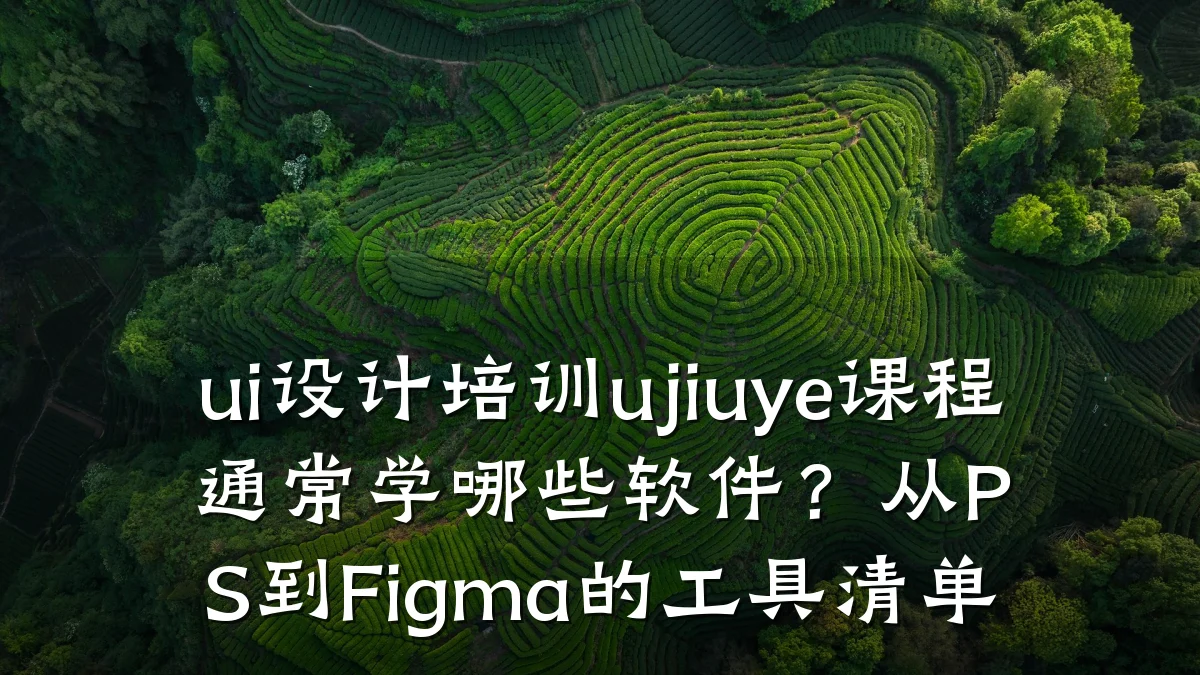 ui设计培训ujiuye课程通常学哪些软件？从PS到Figma的工具清单