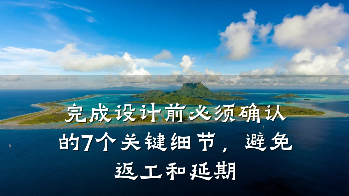 完成设计前必须确认的7个关键细节,避免返工和延期