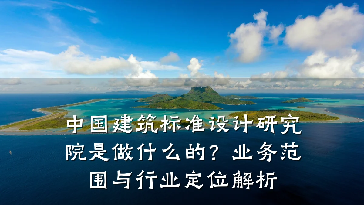 中国建筑标准设计研究院是做什么的?业务范围与行业定位解析
