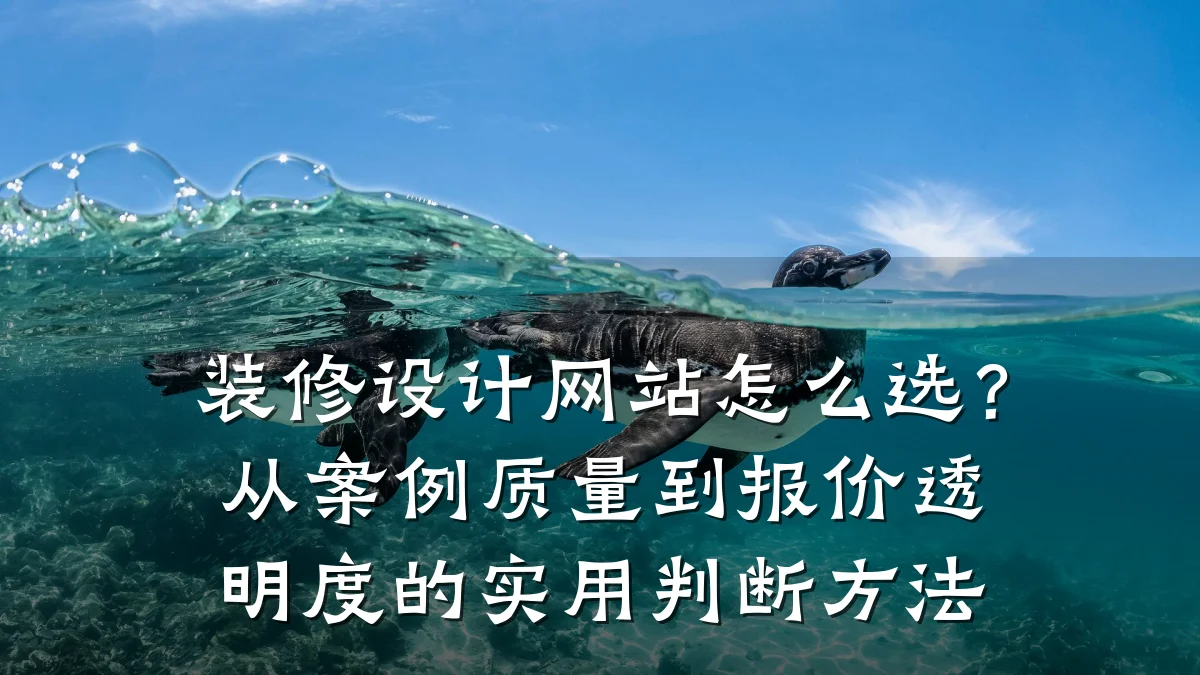 装修设计网站怎么选？从案例质量到报价透明度的实用判断方法