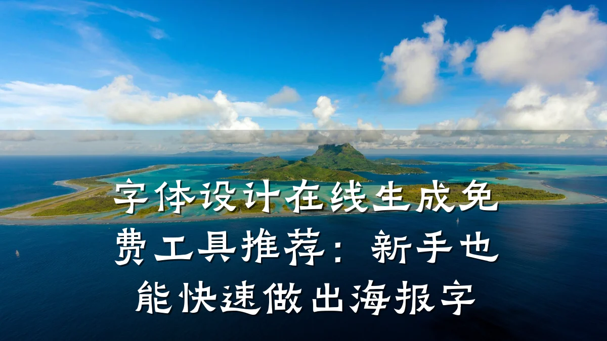 字体设计在线生成免费工具推荐:新手也能快速做出海报字