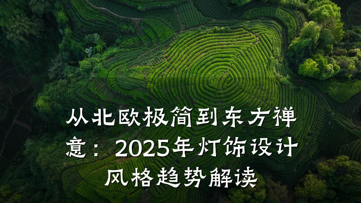从北欧极简到东方禅意:2025年灯饰设计风格趋势解读