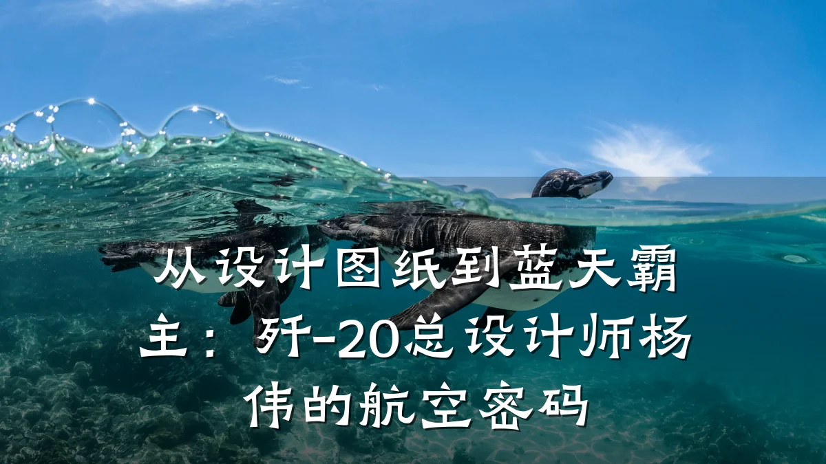 从设计图纸到蓝天霸主:歼-20总设计师杨伟的航空密码