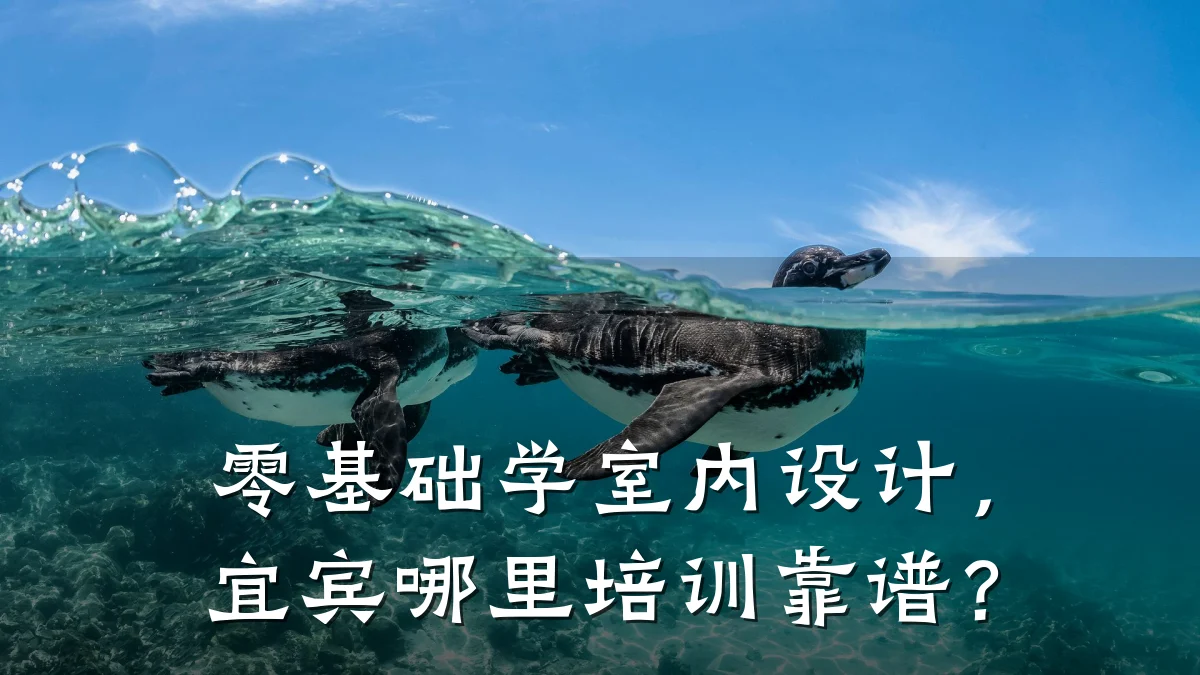 零基础学室内设计,宜宾哪里培训靠谱?