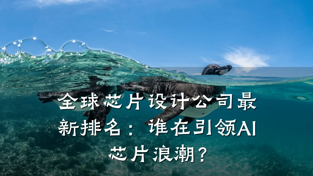全球芯片设计公司最新排名：谁在引领AI芯片浪潮？