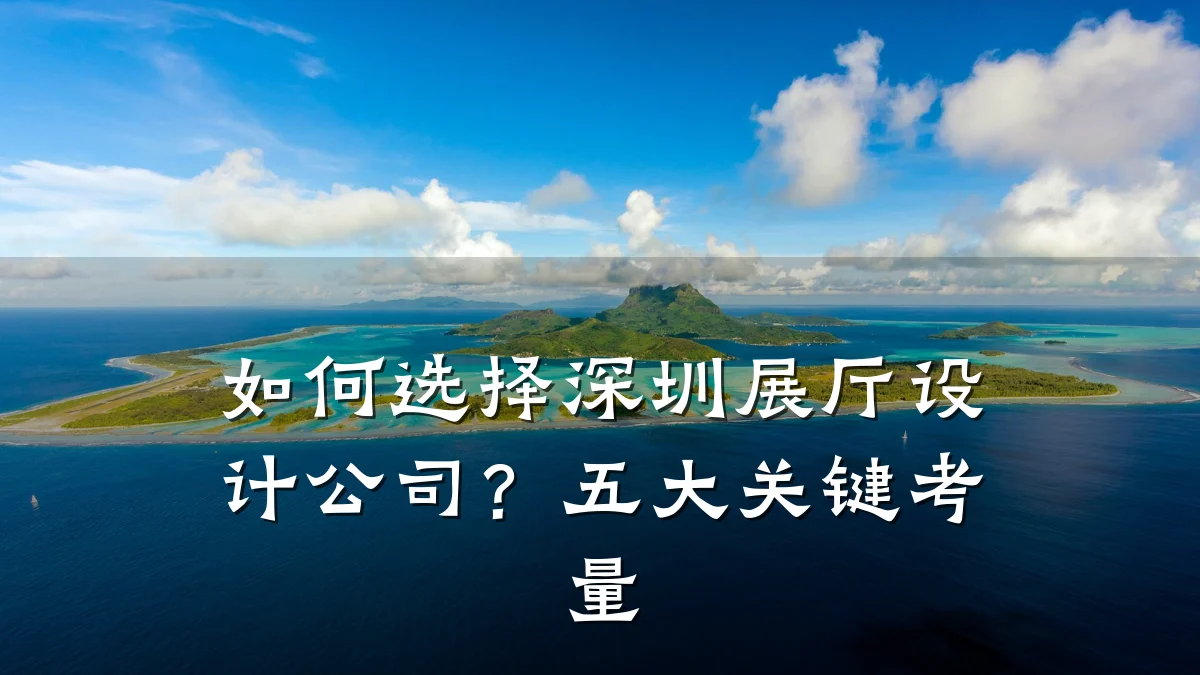 如何选择深圳展厅设计公司?五大关键考量