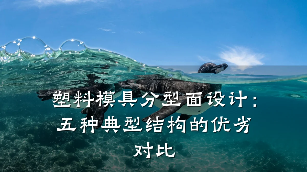 塑料模具分型面设计:五种典型结构的优劣对比