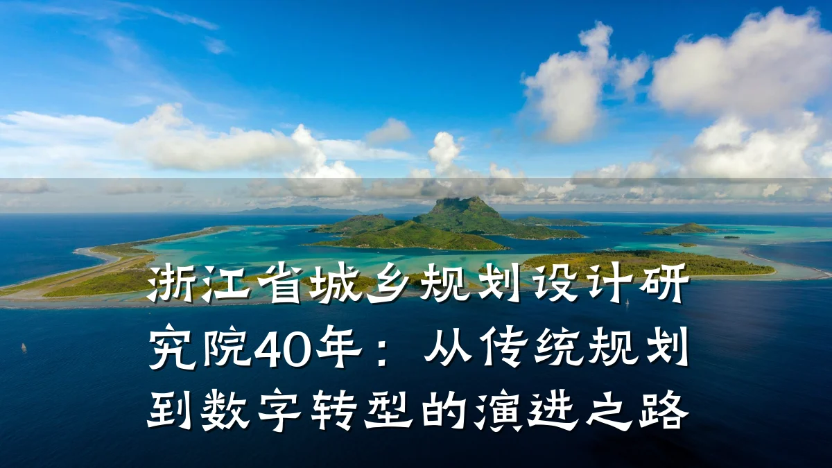 浙江省城乡规划设计研究院40年:从传统规划到数字转型的演进之路