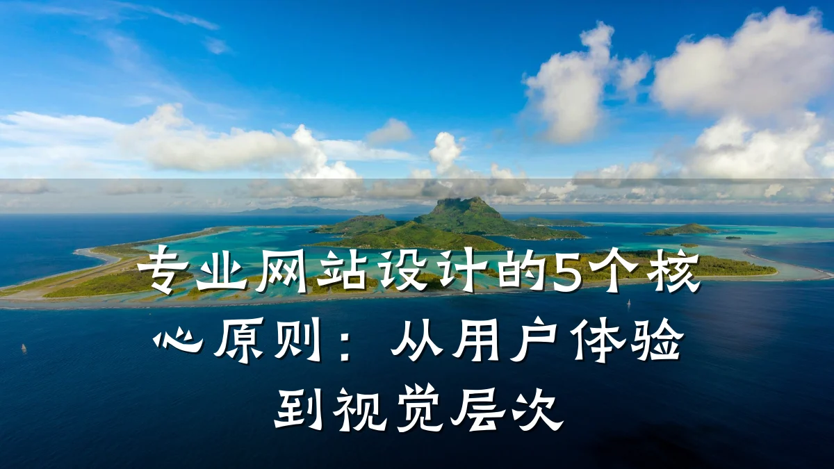 专业网站设计的5个核心原则:从用户体验到视觉层次