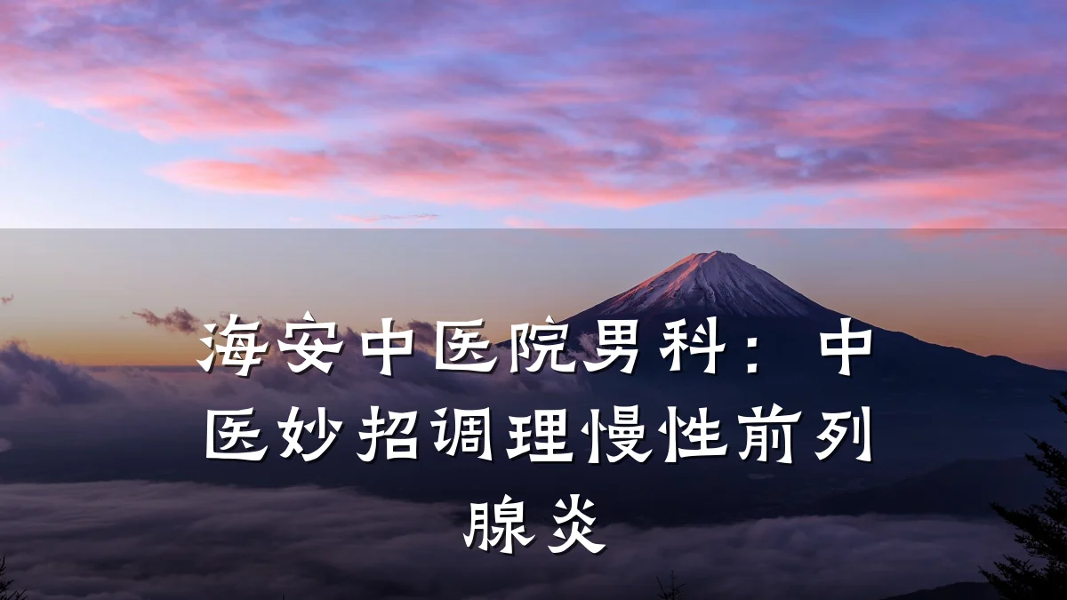 海安中医院男科:中医妙招调理慢性前列腺炎