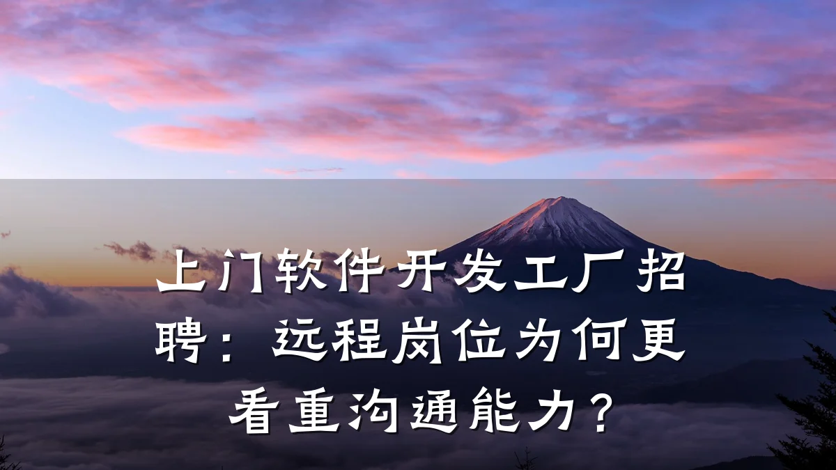 上门软件开发工厂招聘:远程岗位为何更看重沟通能力?