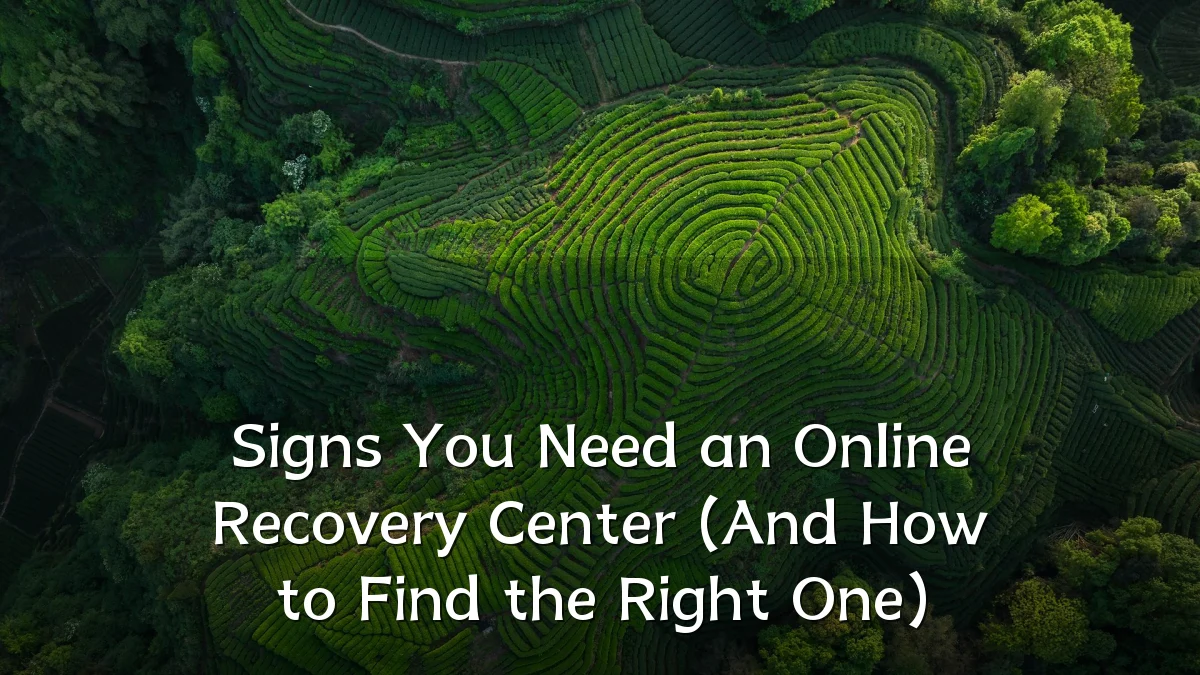 Signs You Need an Online Recovery Center (And How to Find the Right One)