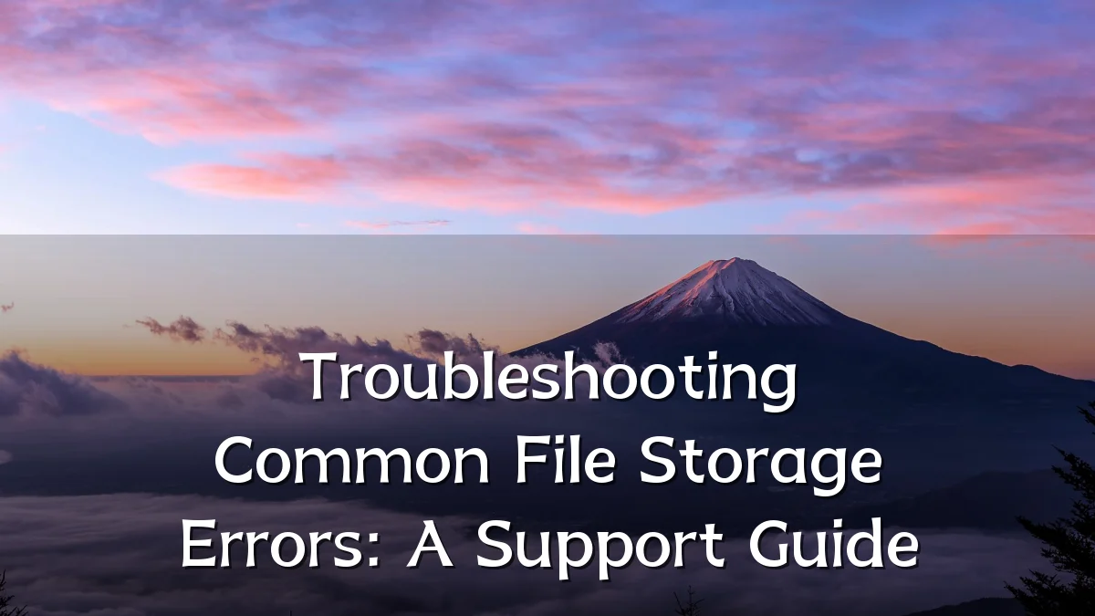 Troubleshooting Common File Storage Errors: A Support Guide
