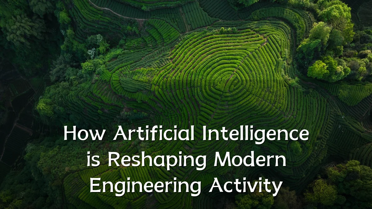 How Artificial Intelligence is Reshaping Modern Engineering Activity
