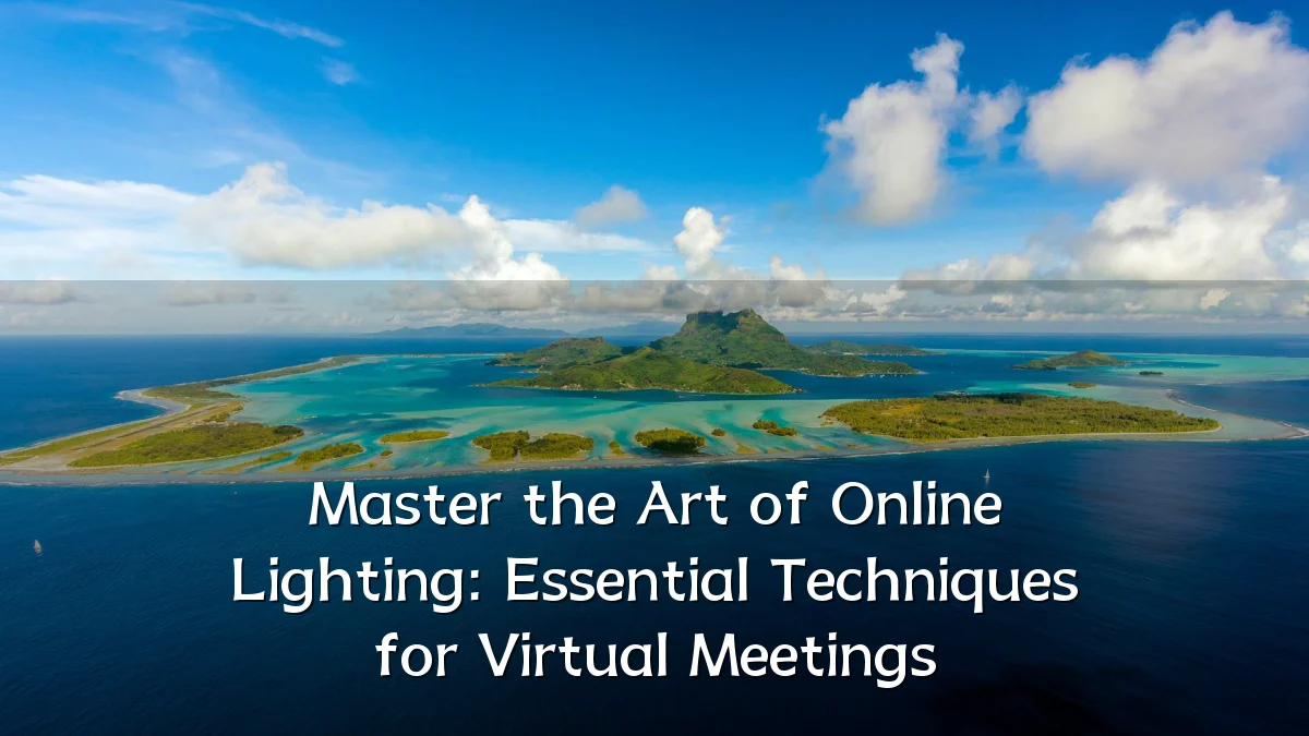 Master the Art of Online Lighting: Essential Techniques for Virtual Meetings