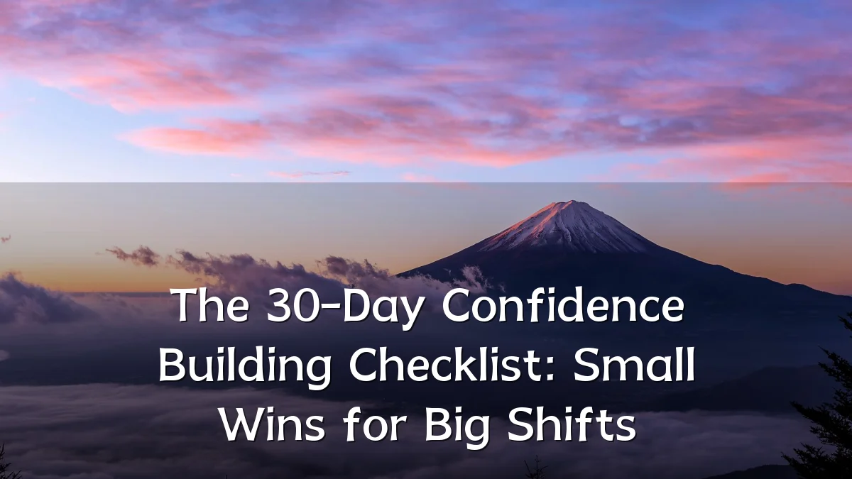 The 30-Day Confidence Building Checklist: Small Wins for Big Shifts