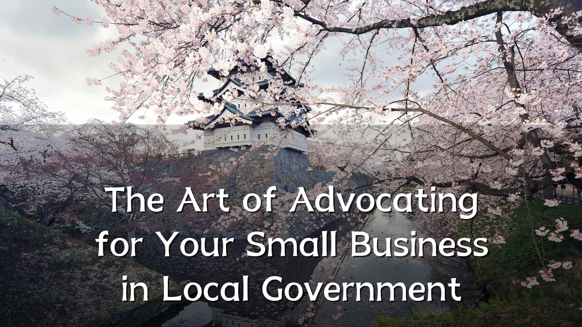 The Art of Advocating for Your Small Business in Local Government