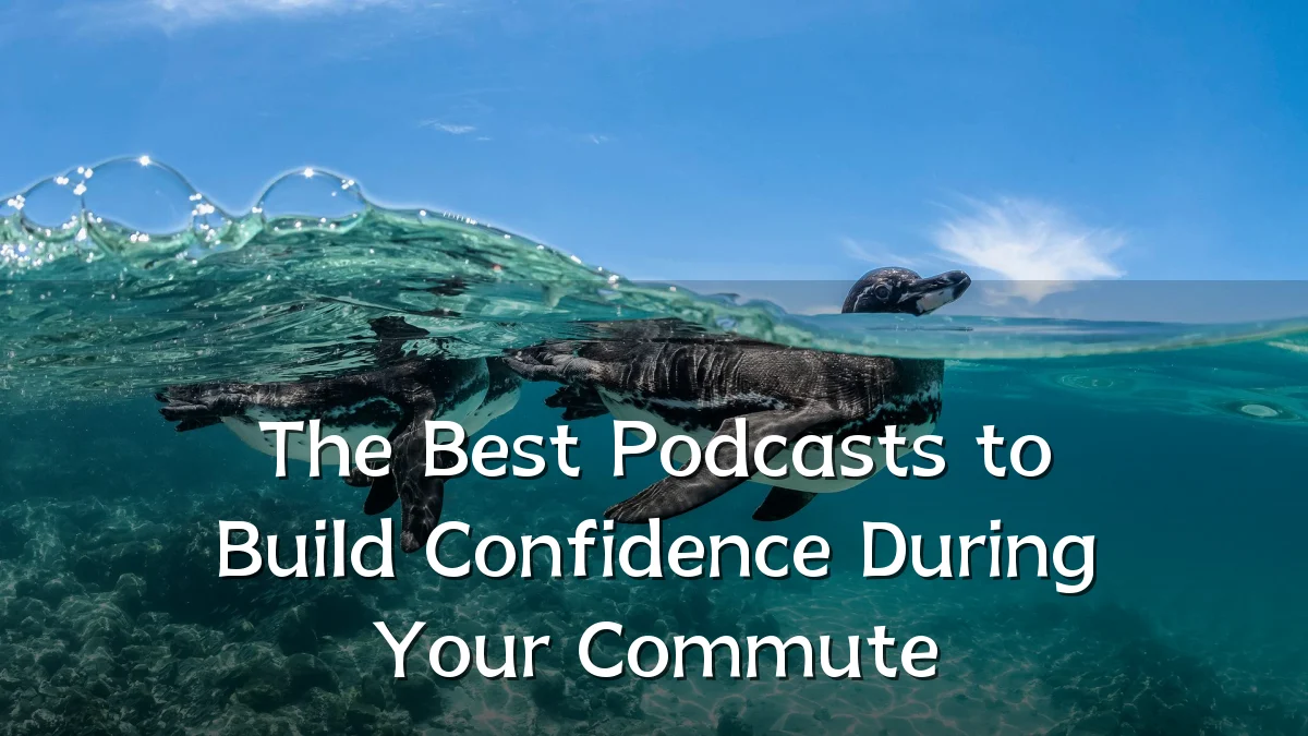 The Best Podcasts to Build Confidence During Your Commute