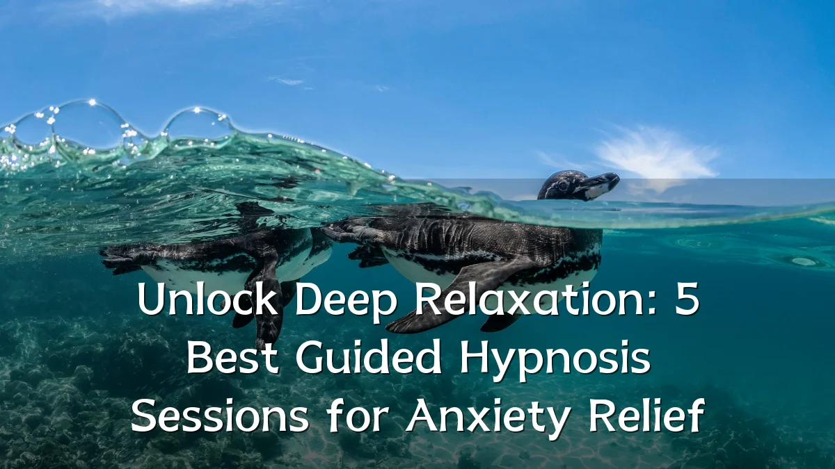Unlock Deep Relaxation: 5 Best Guided Hypnosis Sessions for Anxiety Relief