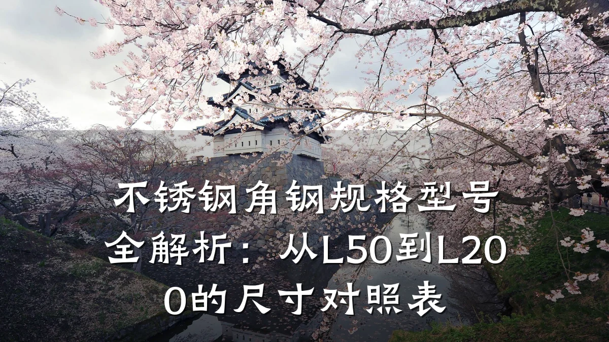 不锈钢角钢规格型号全解析:从L50到L200的尺寸对照表
