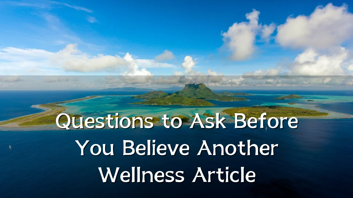 Questions to Ask Before You Believe Another Wellness Article
